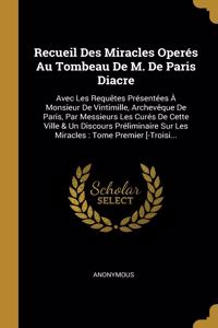 Recueil Des Miracles Operés Au Tombeau De M. De Paris Diacre