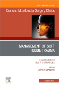 Management of Soft Tissue Trauma, an Issue of Oral and Maxillofacial Surgery Clinics of North America