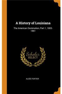 A History of Louisiana: The American Domination, Part 1, 1803-1861