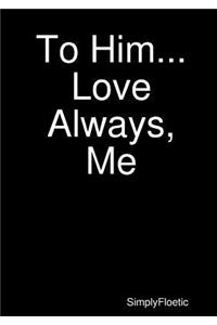 To Him...Love Always, Me