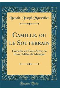 Camille, ou le Souterrain: Comédie en Trois Actes, en Prose, Mêlée de Musique (Classic Reprint)