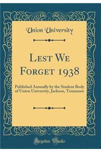 Lest We Forget 1938: Published Annually by the Student Body of Union University, Jackson, Tennessee (Classic Reprint)