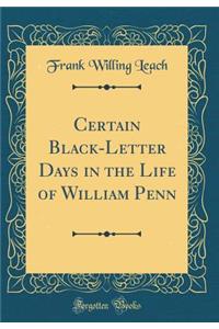 Certain Black-Letter Days in the Life of William Penn (Classic Reprint)