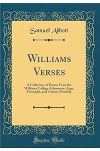 Williams Verses: A Collection of Poems from the Williams College Athenï¿½um, Argo, Fortnight, and Literary Monthly (Classic Reprint)