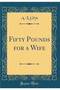 Fifty Pounds for a Wife (Classic Reprint)