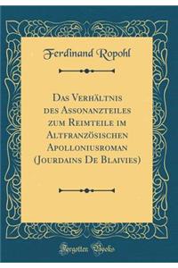 Das Verhï¿½ltnis Des Assonanzteiles Zum Reimteile Im Altfranzï¿½sischen Apolloniusroman (Jourdains de Blaivies) (Classic Reprint)