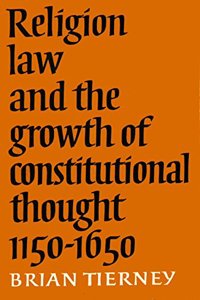 Religion, Law and the Growth of Constitutional Thought, 1150-1650