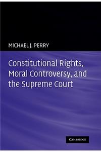 Constitutional Rights, Moral Controversy, and the Supreme Court