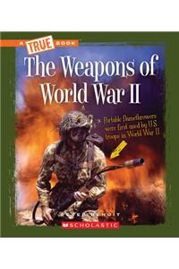 The Weapons of World War II (a True Book: World at War) (Library Edition)