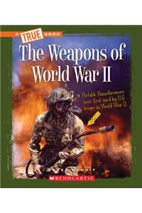 The Weapons of World War II (a True Book: World at War) (Library Edition)