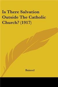 Is There Salvation Outside The Catholic Church? (1917)