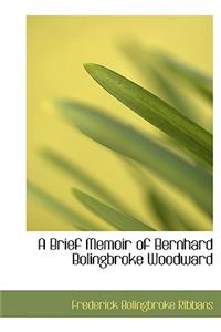 A Brief Memoir of Bernhard Bolingbroke Woodward