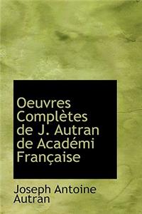 Oeuvres Completes de J. Autran de Acad Mi Fran Aise
