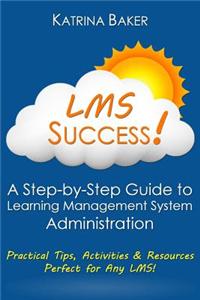 Lms Success: A Step-By-Step Guide to Learning Management System Administration