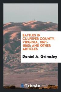 Battles in Culpeper County, Virginia, 1861-1865: And Other Articles