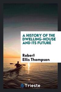 History of the Dwelling-House and Its Future