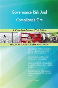 Governance Risk And Compliance Grc A Complete Guide - 2020 Edition