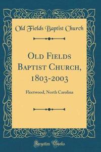 Old Fields Baptist Church, 1803-2003: Fleetwood, North Carolina (Classic Reprint)