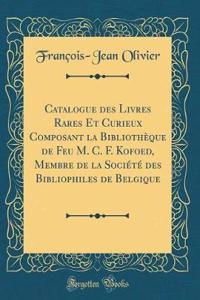 Catalogue des Livres Rares Et Curieux Composant la Bibliothèque de Feu M. C. F. Kofoed, Membre de la Société des Bibliophiles de Belgique (Classic Reprint)