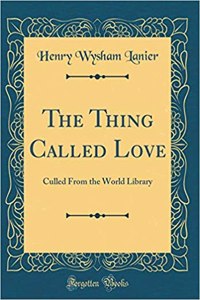 The Thing Called Love: Culled From the World Library (Classic Reprint)