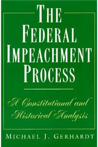The Federal Impeachment Process – a Constitutional & Historical Analysis