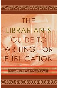 The Librarian's Guide to Writing for Publication