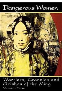 Dangerous Women: Warriors, Grannies, and Geishas of the Ming
