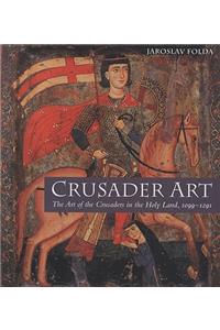 Crusader Art: The Art of the Crusaders in the Holy Land, 1099 - 1291