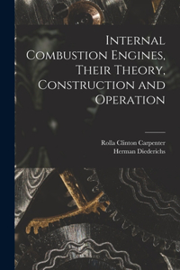 Internal Combustion Engines, Their Theory, Construction and Operation