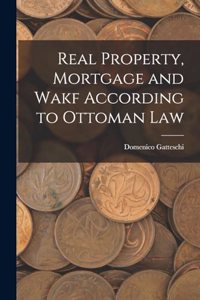 Real Property, Mortgage and Wakf According to Ottoman Law