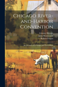 Chicago River-and-Harbor Convention; An Account of its Origin and Proceedings