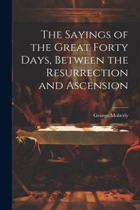 Sayings of the Great Forty Days, Between the Resurrection and Ascension