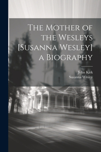 Mother of the Wesleys [Susanna Wesley] a Biography