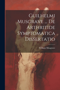 Guilhelmi Musgrave ... De Arthritide Symptomatica Dissertatio