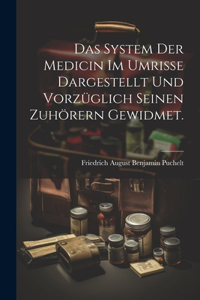 Das System der Medicin im Umrisse dargestellt und vorzüglich seinen zuhörern gewidmet.