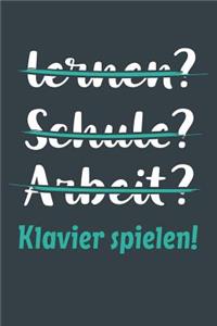 lernen? Schule? Arbeit? Klavier spielen!