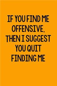 If You Find Me Offensive. Then I Suggest You Quit Finding Me