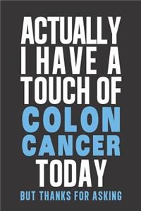 Actually I have a touch of Colon Cancer