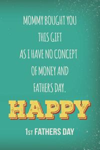 Mommy Bought You This Gift As I Have No Concept Of Money And Fathers Day Happy 1st FATHERS DAY