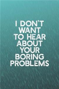 I Don't Want To Hear About Your Boring Problems