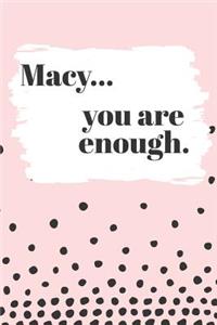 Macy You are Enough: Cute Personalized Diary / Notebook / Journal/ Greetings / Appreciation Quote Gift (6 x 9 - 110 Blank Lined Pages)