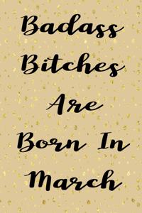 Badass Bitches Are Born In March