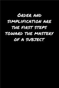 Order and Simplification Are The First Steps Toward The Mastery Of A Subject