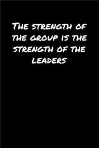 The Strength Of The Group Is The Strength Of The Leaders&#65533;: A soft cover blank lined journal to jot down ideas, memories, goals, and anything else that comes to mind.