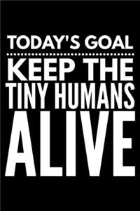 Today's goal Keep the tiny humans alive