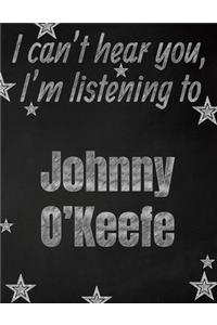 I can't hear you, I'm listening to Johnny O'Keefe creative writing lined notebook