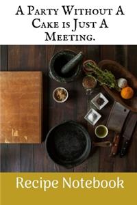 A Party Without A Cake Is Just A Meeting