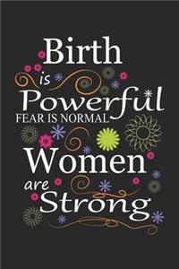 Birth is Powerful Fear is Normal Women are Strong