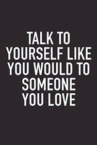 Talk to Yourself Like You Would to Someone You Love