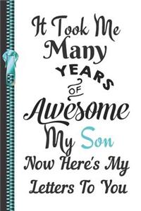 It Took Me Many Years of Awesome My Son Now Here's My Letters to You